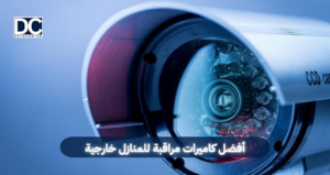 أفضل كاميرات مراقبة للمنازل خارجية